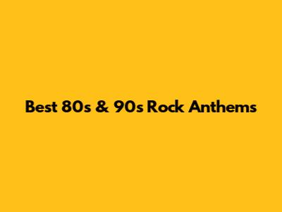 Best 80s & 90s Rock Anthems