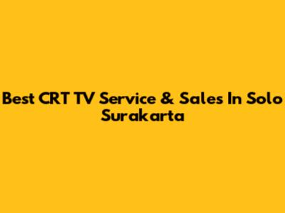 Best CRT TV Service & Sales In Solo Surakarta