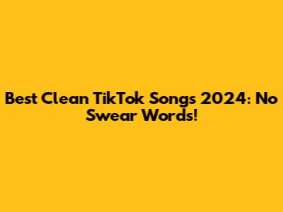 Best Clean TikTok Songs 2024: No Swear Words!