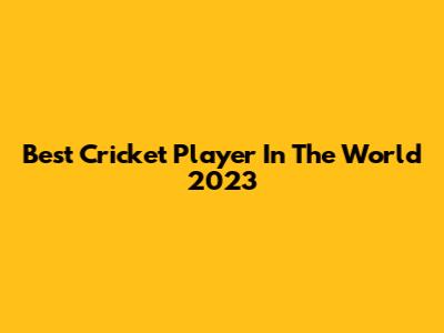 Best Cricket Player In The World 2023