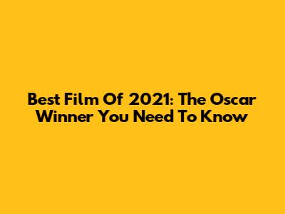 Best Film Of 2021: The Oscar Winner You Need To Know