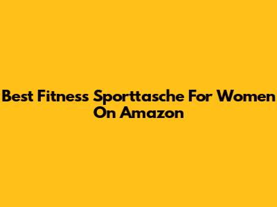 Best Fitness Sporttasche For Women On Amazon