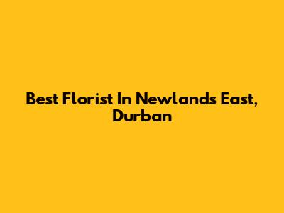 Best Florist In Newlands East, Durban