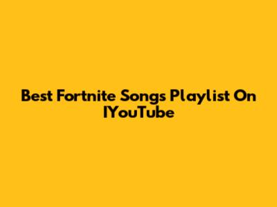 Best Fortnite Songs Playlist On IYouTube