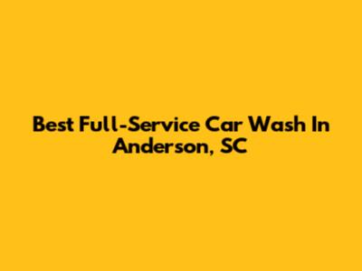 Best Full-Service Car Wash In Anderson, SC