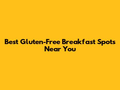 Best Gluten-Free Breakfast Spots Near You