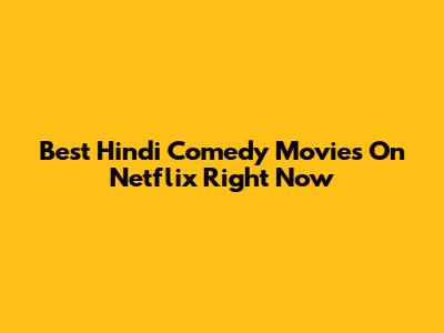 Best Hindi Comedy Movies On Netflix Right Now