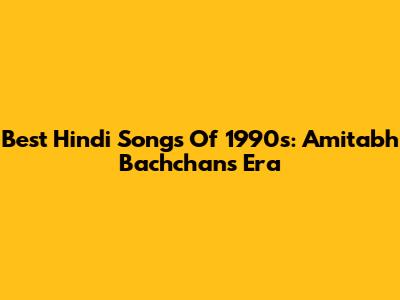 Best Hindi Songs Of 1990s: Amitabh Bachchan's Era