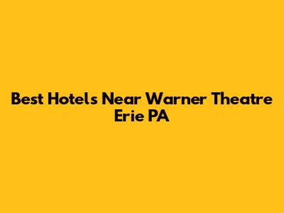Best Hotels Near Warner Theatre Erie PA