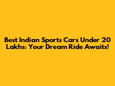 Best Indian Sports Cars Under 20 Lakhs: Your Dream Ride Awaits!