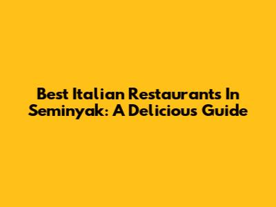 Best Italian Restaurants In Seminyak: A Delicious Guide