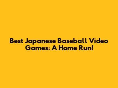 Best Japanese Baseball Video Games: A Home Run!