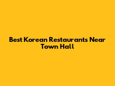 Best Korean Restaurants Near Town Hall