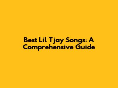 Best Lil Tjay Songs: A Comprehensive Guide