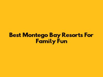 Best Montego Bay Resorts For Family Fun