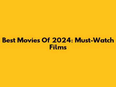 Best Movies Of 2024: Must-Watch Films