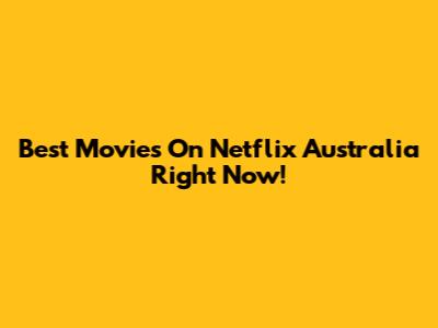 Best Movies On Netflix Australia Right Now!