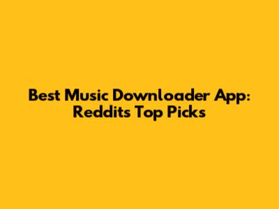 Best Music Downloader App: Reddit's Top Picks