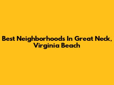 Best Neighborhoods In Great Neck, Virginia Beach