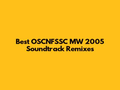 Best OSCNFSSC MW 2005 Soundtrack Remixes