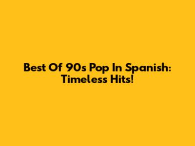 Best Of 90s Pop In Spanish: Timeless Hits!