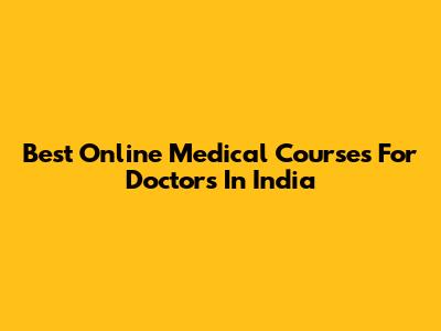 Best Online Medical Courses For Doctors In India