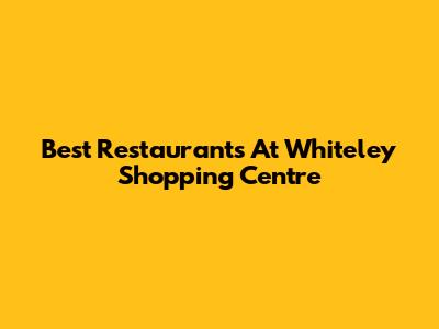 Best Restaurants At Whiteley Shopping Centre