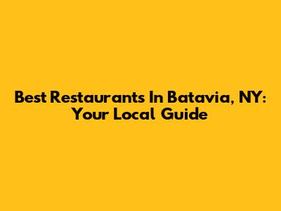 Best Restaurants In Batavia, NY: Your Local Guide