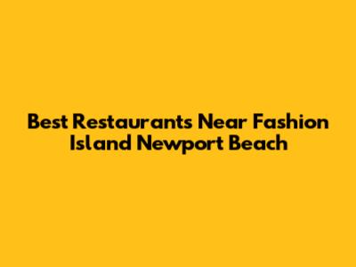 Best Restaurants Near Fashion Island Newport Beach