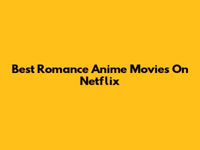 Best Romance Anime Movies On Netflix