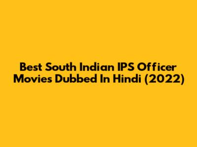 Best South Indian IPS Officer Movies Dubbed In Hindi (2022)