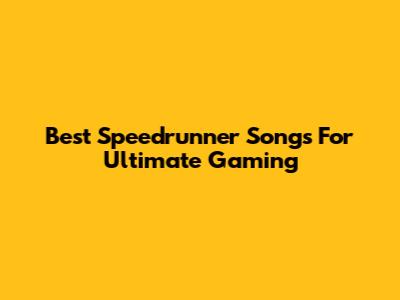 Best Speedrunner Songs For Ultimate Gaming