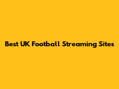 Best UK Football Streaming Sites