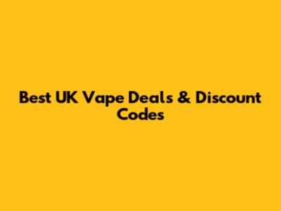 Best UK Vape Deals & Discount Codes