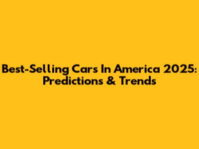 Best-Selling Cars In America 2025: Predictions & Trends