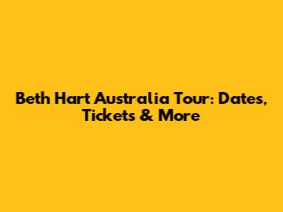 Beth Hart Australia Tour: Dates, Tickets & More