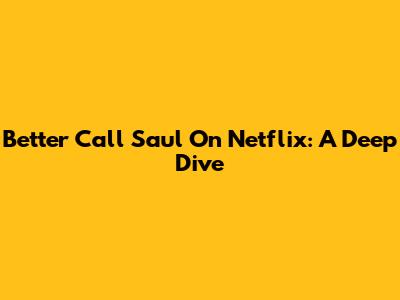 Better Call Saul On Netflix: A Deep Dive