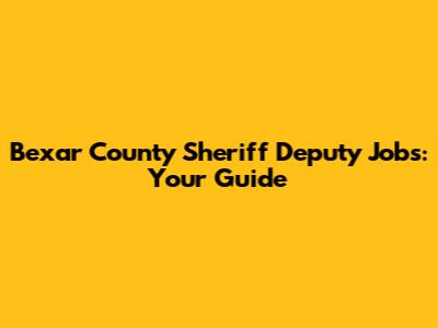 Bexar County Sheriff Deputy Jobs: Your Guide