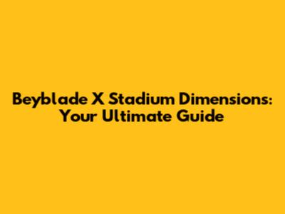 Beyblade X Stadium Dimensions: Your Ultimate Guide