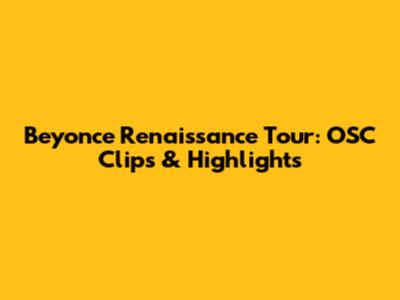 Beyonce Renaissance Tour: OSC Clips & Highlights