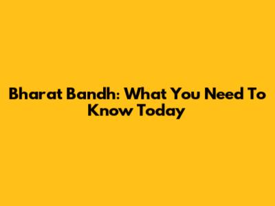 Bharat Bandh: What You Need To Know Today
