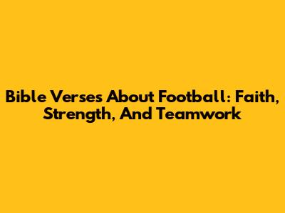 Bible Verses About Football: Faith, Strength, And Teamwork