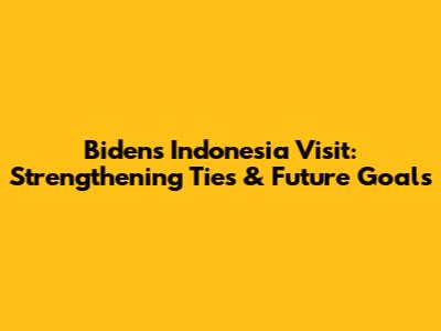 Biden's Indonesia Visit: Strengthening Ties & Future Goals