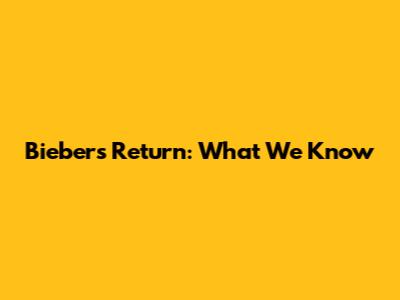 Bieber's Return: What We Know