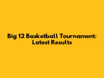 Big 12 Basketball Tournament: Latest Results