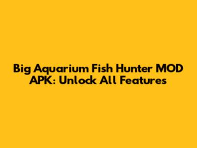 Big Aquarium Fish Hunter MOD APK: Unlock All Features