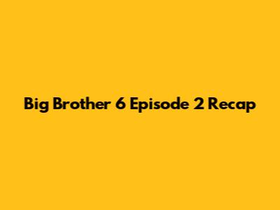 Big Brother 6 Episode 2 Recap