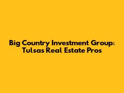 Big Country Investment Group: Tulsa's Real Estate Pros