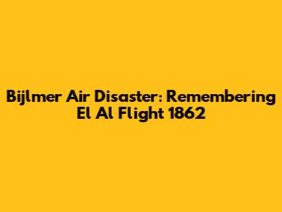 Bijlmer Air Disaster: Remembering El Al Flight 1862