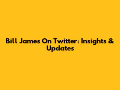 Bill James On Twitter: Insights & Updates